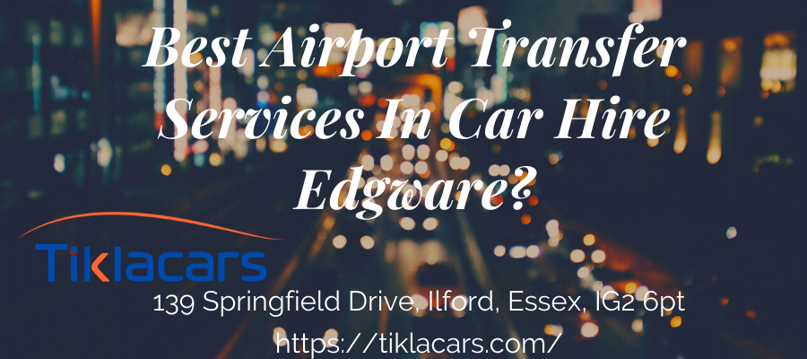Best Airport Transfer Services In Car Hire Edgware?